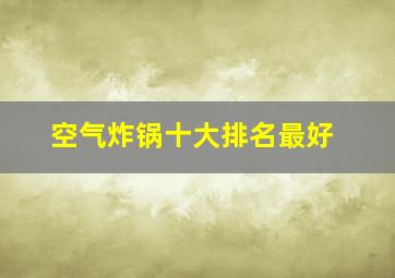 空气炸锅十大排名最好