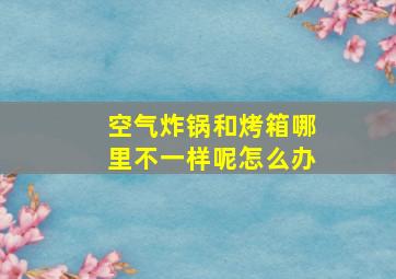 空气炸锅和烤箱哪里不一样呢怎么办