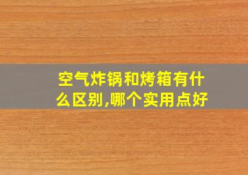 空气炸锅和烤箱有什么区别,哪个实用点好