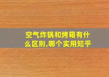 空气炸锅和烤箱有什么区别,哪个实用知乎