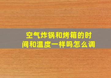 空气炸锅和烤箱的时间和温度一样吗怎么调