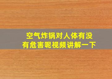 空气炸锅对人体有没有危害呢视频讲解一下