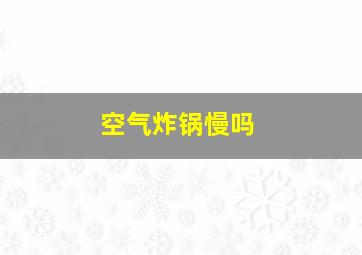 空气炸锅慢吗