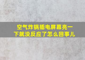 空气炸锅插电屏幕亮一下就没反应了怎么回事儿