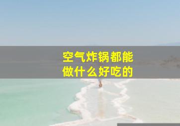 空气炸锅都能做什么好吃的