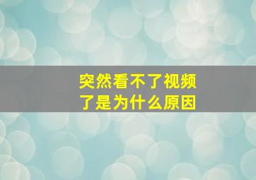 突然看不了视频了是为什么原因