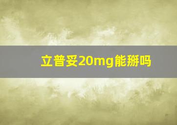 立普妥20mg能掰吗