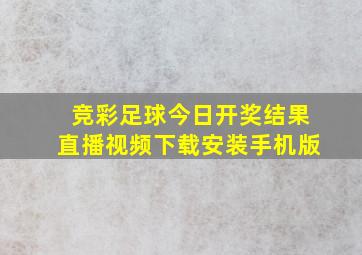 竞彩足球今日开奖结果直播视频下载安装手机版