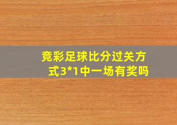 竞彩足球比分过关方式3*1中一场有奖吗