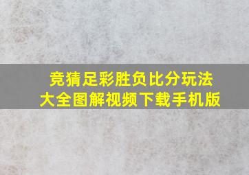 竞猜足彩胜负比分玩法大全图解视频下载手机版