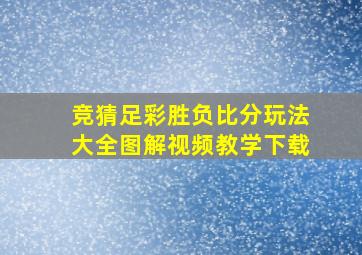 竞猜足彩胜负比分玩法大全图解视频教学下载