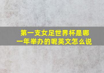 第一支女足世界杯是哪一年举办的呢英文怎么说