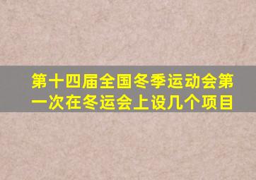 第十四届全国冬季运动会第一次在冬运会上设几个项目