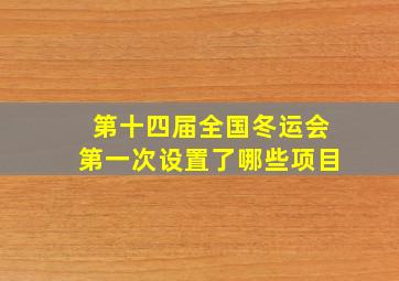 第十四届全国冬运会第一次设置了哪些项目