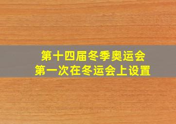 第十四届冬季奥运会第一次在冬运会上设置