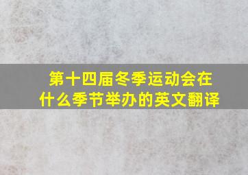 第十四届冬季运动会在什么季节举办的英文翻译