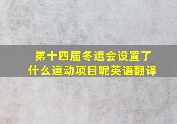 第十四届冬运会设置了什么运动项目呢英语翻译