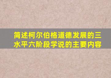 简述柯尔伯格道德发展的三水平六阶段学说的主要内容