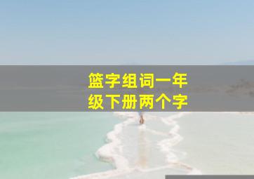 篮字组词一年级下册两个字