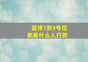 篮球1到5号位都是什么人打的