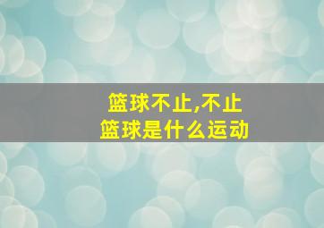 篮球不止,不止篮球是什么运动