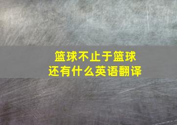 篮球不止于篮球还有什么英语翻译