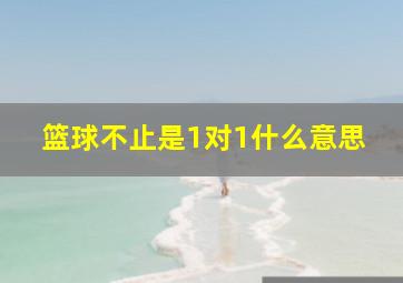 篮球不止是1对1什么意思