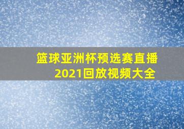 篮球亚洲杯预选赛直播2021回放视频大全