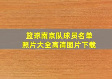 篮球南京队球员名单照片大全高清图片下载