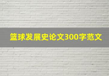 篮球发展史论文300字范文