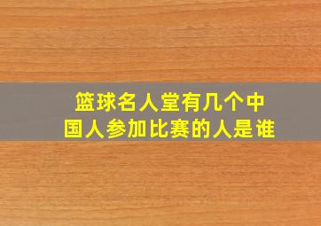 篮球名人堂有几个中国人参加比赛的人是谁