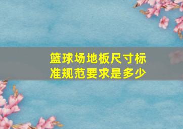 篮球场地板尺寸标准规范要求是多少