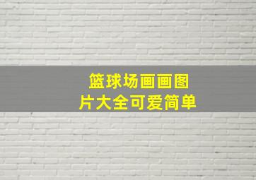 篮球场画画图片大全可爱简单