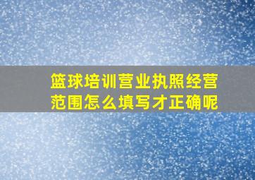 篮球培训营业执照经营范围怎么填写才正确呢