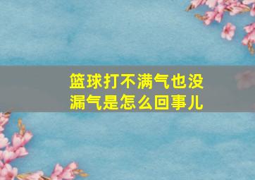 篮球打不满气也没漏气是怎么回事儿