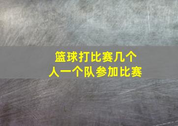 篮球打比赛几个人一个队参加比赛