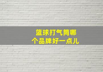 篮球打气筒哪个品牌好一点儿