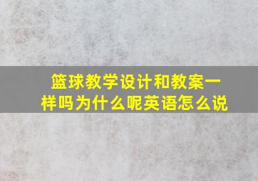 篮球教学设计和教案一样吗为什么呢英语怎么说