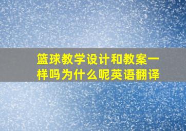 篮球教学设计和教案一样吗为什么呢英语翻译