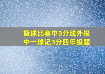 篮球比赛中3分线外投中一球记3分四年级题