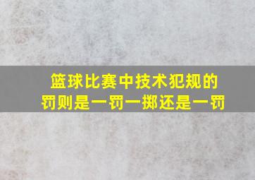 篮球比赛中技术犯规的罚则是一罚一掷还是一罚