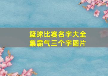 篮球比赛名字大全集霸气三个字图片