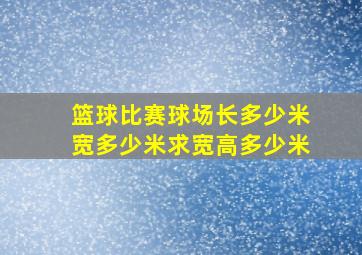 篮球比赛球场长多少米宽多少米求宽高多少米