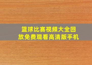 篮球比赛视频大全回放免费观看高清版手机