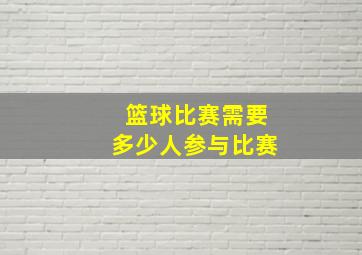 篮球比赛需要多少人参与比赛