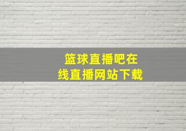 篮球直播吧在线直播网站下载