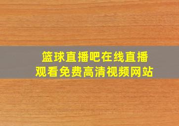 篮球直播吧在线直播观看免费高清视频网站