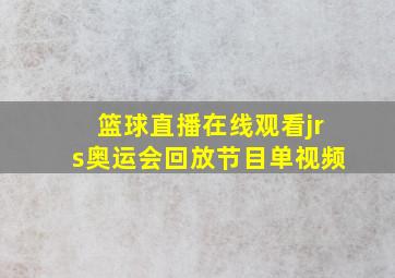 篮球直播在线观看jrs奥运会回放节目单视频