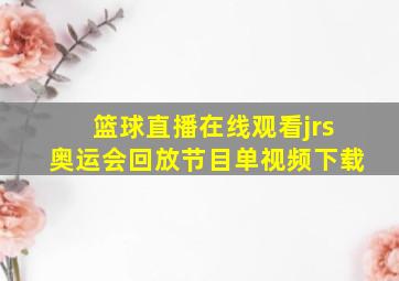 篮球直播在线观看jrs奥运会回放节目单视频下载