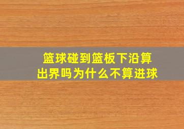 篮球碰到篮板下沿算出界吗为什么不算进球